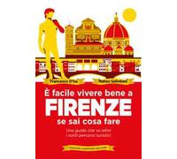 È facile vivere bene a Firenze se sai come fare. Una guida che va oltre i soliti percorsi turistici