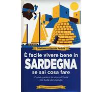 È facile vivere bene in Sardegna se sai cosa fare. Come godersi la vita sull'isola più bella del mondo