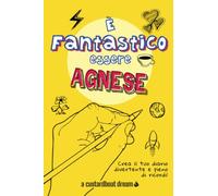 È Fantastico Essere Agnese: Diario personalizzato con attività divertenti.