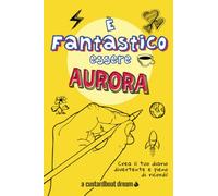 È Fantastico Essere Aurora: Diario personalizzato con attività divertenti.