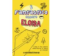 È Fantastico Essere Eloisa: Diario personalizzato con attività divertenti.