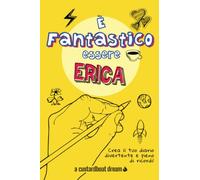È Fantastico Essere Erica: Diario personalizzato con attività divertenti.