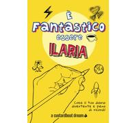 È Fantastico Essere Ilaria: Diario personalizzato con attività divertenti.