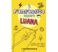 È Fantastico Essere Luana: Diario personalizzato con attività divertenti.