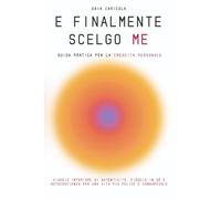 E finalmente scelgo ME: Guida pratica per la crescita personale