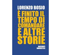 È FINITO IL TEMPO DI COMANDARE E ALTRE STORIE