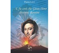 E fu così che Gioacchino divenne Rossini