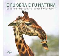 E fu sera e fu mattina. La natura negli scatti di Valter Bernardeschi - [Edifir]