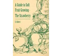 E. Gilbert A Guide to Soft Fruit Growing - The Strawberry (Tascabile)