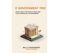 e Government TRIZ: A Practical Framework for Digital Government, GovTech, Citizen Services, Digital Transformation, AI, and Smart Public Administration: 7