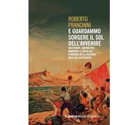 E guardammo sorgere il Sol dell'Avvenire. Mazziniani, anarchici, socialisti a Modena nella seconda metà dell'Ottocento