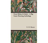 E H Baxter From Shikar & Safari - A Big Game Hunting Antholog (Copertina rigida)