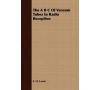 E. H. Lewis The B C Of Vacuum Tubes In Radio Reception (Tascabile)