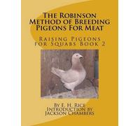 E H Rice The Robinson Method of Breeding Pigeons For Meat (Tascabile)
