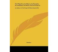 E Hamilton The Whig Party, Its Objects, Its Principles, Its C (Copertina rigida)