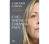 Libri Darian Caroline - E Ho Smesso Di Chiamarti Papa. Il Memoir Della Figlia Di