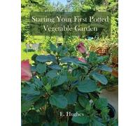 E Hughes Starting Your First Potted Vegetable Garden (Tascabile)