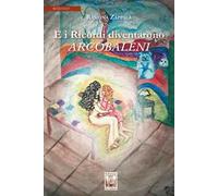 E i ricordi diventarono arcobaleni. Ediz. illustrata