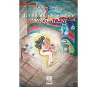 E i ricordi diventarono arcobaleni. Ediz. illustrata