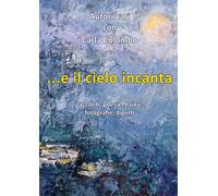 ...e il cielo incanta. Racconti, poesie, haiku, fotografie, dipinti
