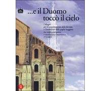 E il Duomo toccò il cielo. I disegni per il completamento della facciata e l'invenzione della guglia maggiore tra conformità gotica e razionalismo matematico 1733...