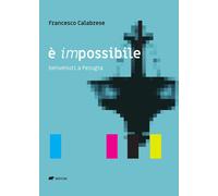 È impossibile. Benvenuti a Perugia - Calabrese Francesco