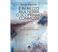 Libri Paganotto Renato - E In Mezzo Alla Nebbia Ci Scoprimmo Commossi. Storie E