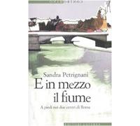 E in mezzo il fiume. A piedi nei due centri di Roma