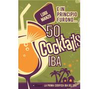 E in principio furono... 50 cocktails IBA - Manzo Luigi