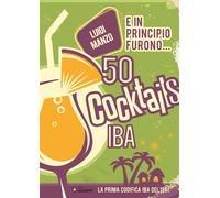 Libri Luigi Manzo - E In Principio Furono... 50 Cocktails IBA