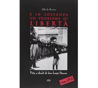 È in sostanza un problema di libertà. Vita e ideali di don Luigi Sturzo