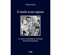 È inutile avere ragione. La cultura "antitotalitaria" nell'Italia della prima Repubblica