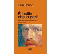 È inutile che io parli. Interviste e incontri italiani 1925-1972