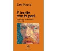 Libri Ezra Pound - E' Inutile Che Io Parli. Interviste E Incontri Italiani 1925-