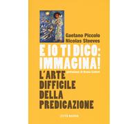 E Io Ti Dico: Immagina L'Arte Difficile Della Predicazione - 2023 - Città Nuova