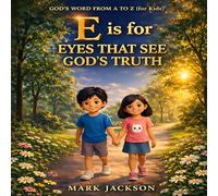 E is for Eyes That See God's Truth: Helping children learn to love and live God’s Word-one letter at a time