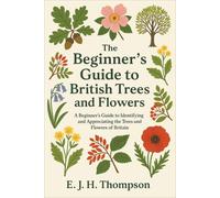 E J H Thompson The Beginner's Guide to British Trees and Flowers (Tascabile)