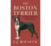 E.J. Rousuck The Boston Terrier (A Vintage Dog Books Breed Classic) (Tascabile)