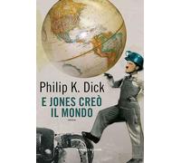 E Jones creò il mondo-Dick, Philip K.-Copertina flessibile