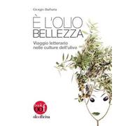 È l’olio bellezza. Viaggio letterario nelle culture dell'ulivo
