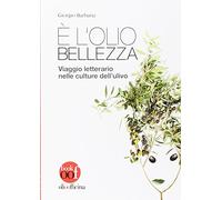 È l’olio bellezza. Viaggio letterario nelle culture dell'ulivo