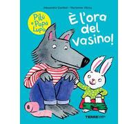 È l’ora del vasino! Pilù e Papà lupo. Ediz. a colori