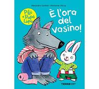 È l’ora del vasino! Pilù e Papà lupo. Ediz. a colori