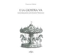 E la giostra va. Conversazioni con Gianni Tangucci