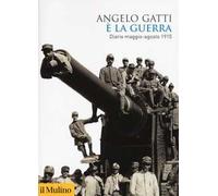È la guerra. Diario maggio-agosto 1915 - [Il Mulino]