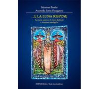 ...E la Luna rispose. Taccuino notturno di visioni fiabesche e intuizioni astrologiche