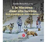 E la Macaona disse alla Lucciola. Storie di montagna da vivere e da narrare