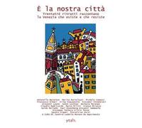 È la nostra città. Trentatré ritratti raccontano la Venezia che esiste e che resiste