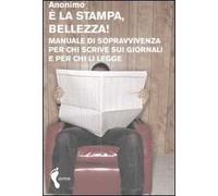 È la stampa, bellezza! Manuale di sopravvivenza per chi scrive sui giornali e per chi li legge