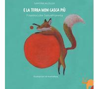 E la terra non casca più. Filastrocche salvapianeta. Ediz. a colori - Musl...